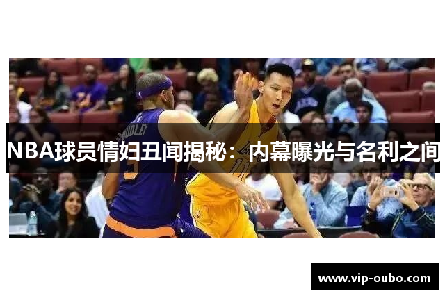 NBA球员情妇丑闻揭秘：内幕曝光与名利之间