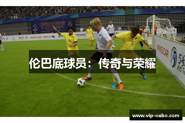 伦巴底球员：传奇与荣耀