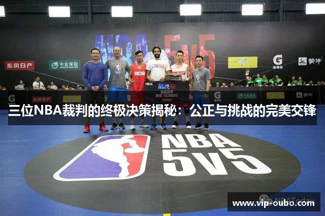 三位NBA裁判的终极决策揭秘：公正与挑战的完美交锋